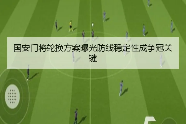 国安门将轮换方案曝光防线稳定性成争冠关键